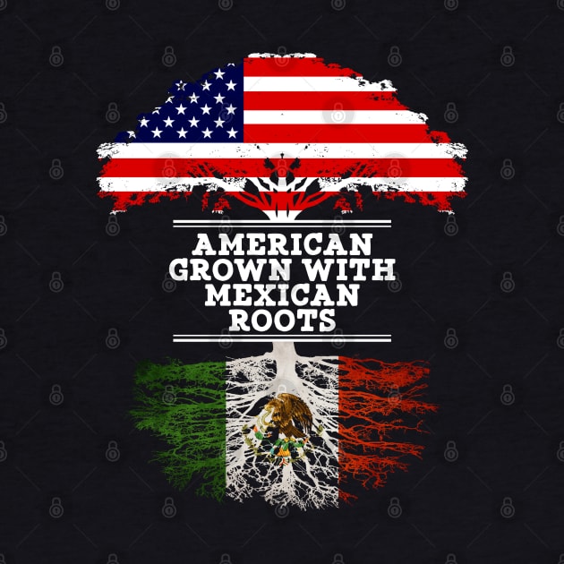 American Grown With Mexican Roots - Gift for Mexican From Mexico by Country Flags